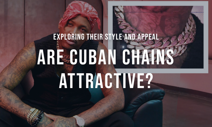Are Cuban Chains Attractive? Exploring Their Style and Appeal