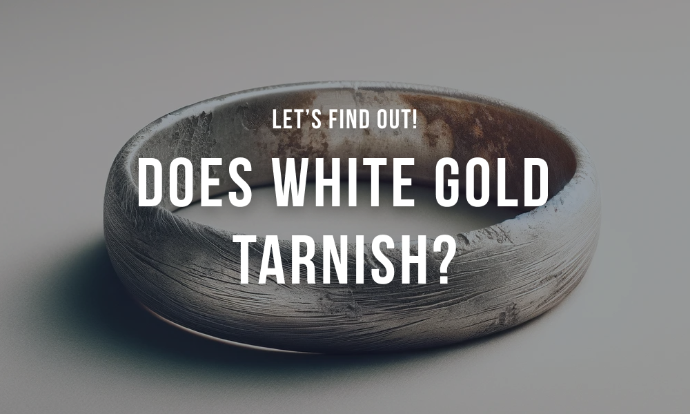 Does White Gold Tarnish If Yes Why