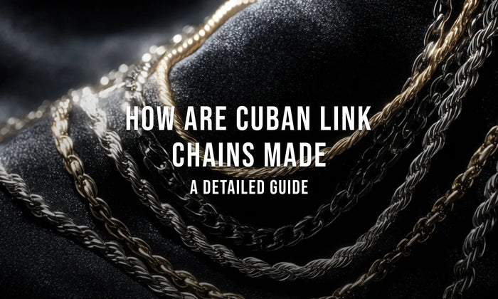 How Are Cuban Link Chains made: A Detailed Guide