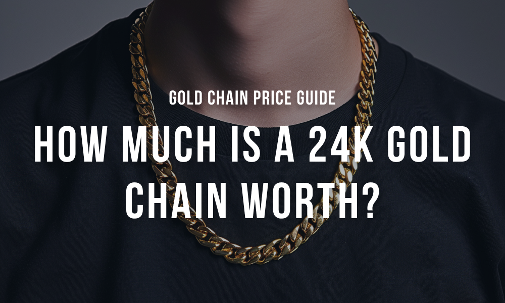 How Much Is a 24K Gold Chain Worth? Gold Chain Price Guide