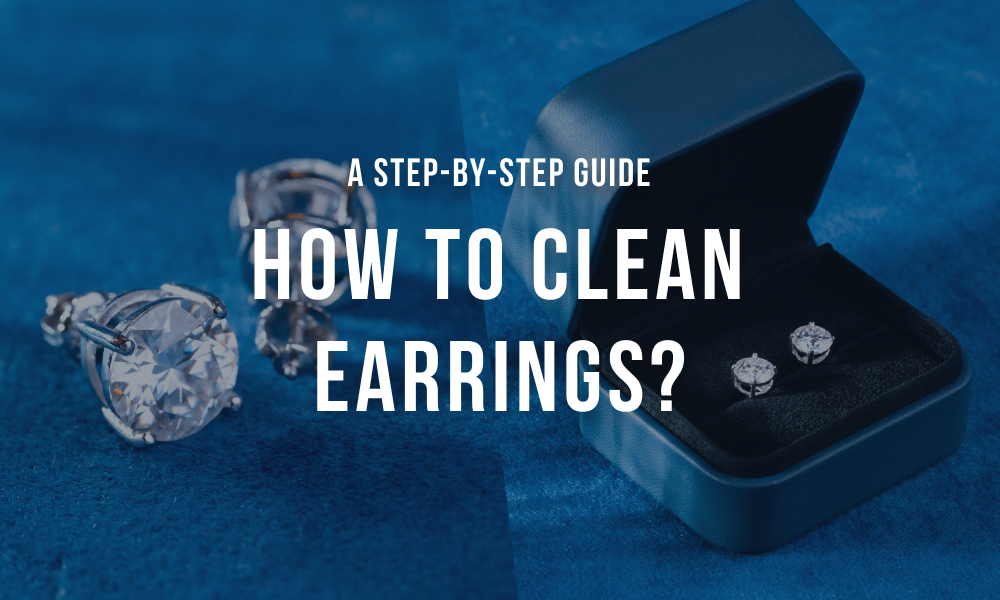 How to Clean Your Earrings: A Step-by-step Guide