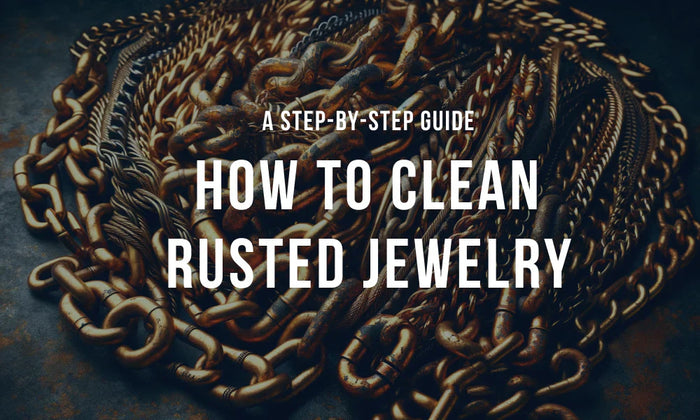 How to Clean Rusted Jewelry: A Step-by-step Guide