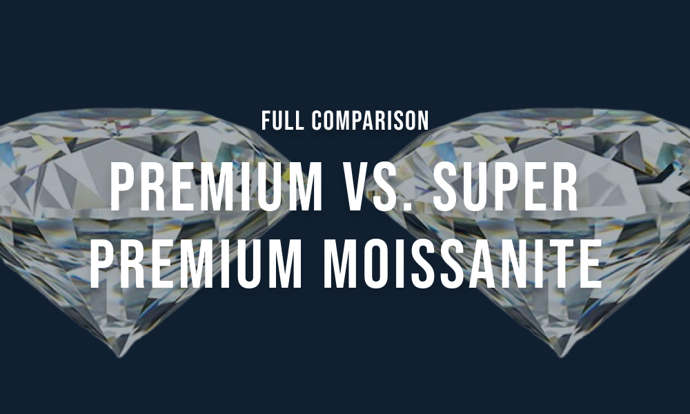 Premium vs. Super premium Moissanite